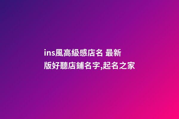 ins風高級感店名 最新版好聽店鋪名字,起名之家
